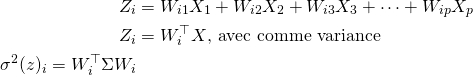 \[\begin{split} Z_i&=W_{i1}X_1+W_{i2}X_2+W_{i3}X_3+\dots +W_{ip}X_p \\  Z_i &= W_{i}^\top X \text{, avec comme variance} \\ \sigma^{2}(z)_i=W_{i}^\top \Sigma W_i \end{split}\]