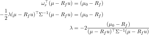 \[\begin{split} \omega_{r}^\top(\mu-R_f u) &= (\mu_0-R_f) \\-\frac{1}{2}\lambda(\mu-R_f u)^\top\Sigma^{-1}(\mu-R_f u) &=(\mu_0-R_f) \\ \lambda&=-2 \frac{(\mu_0-R_f) }{(\mu-R_f u)^\top\Sigma^{-1}(\mu-R_f u)} \end{split} \]